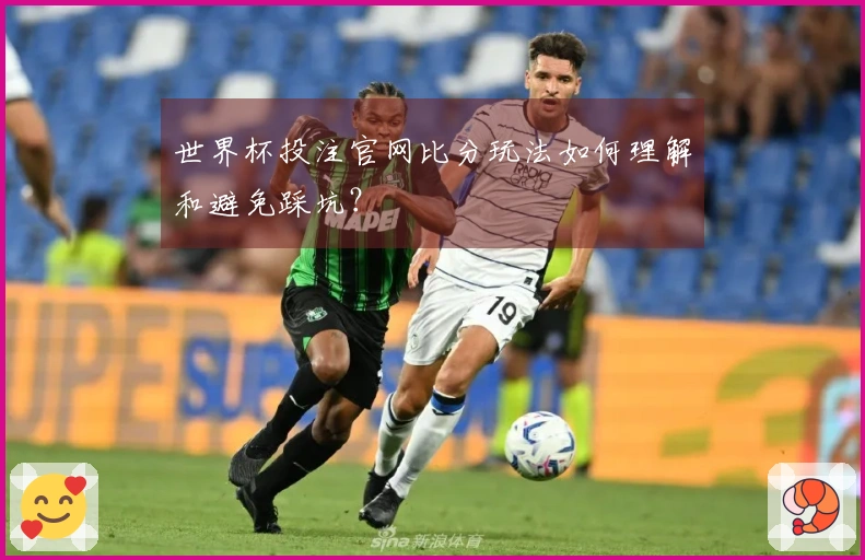 世界杯投注官网比分玩法如何理解和避免踩坑？